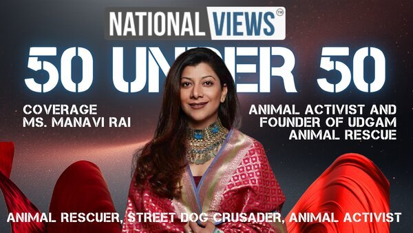 Meet Manavi Rai, Animal Activist and Animal Rescuer| NationalViews 50 Under 50
