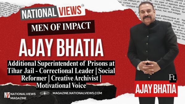 Men of Impact Ajay Bhatia – Correctional Leader | Social Reformer | Creative Archivist | Motivational Voice