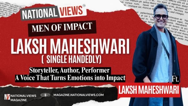 nationalviews-men-of-impact-Laksh-Maheshwari-single-handedly-biography